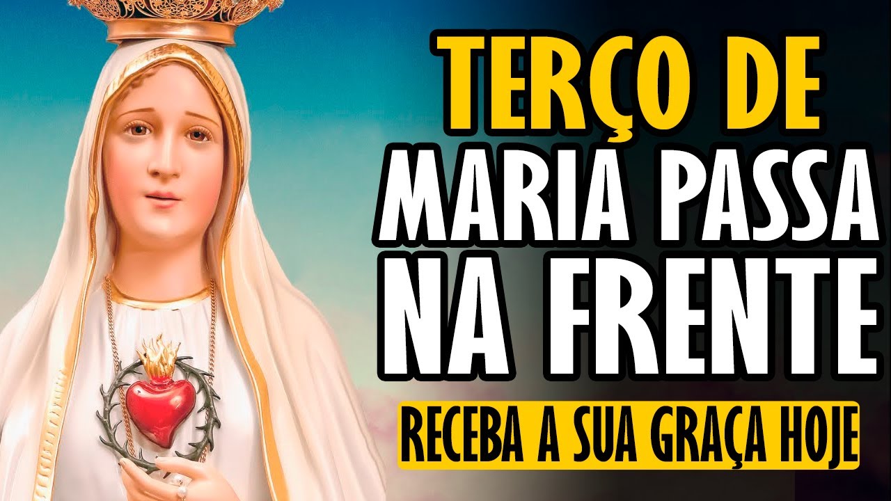 TERÇO MILAGROSO MARIA PASSA NA FRENTE - cura, amparo, libertação, restauração