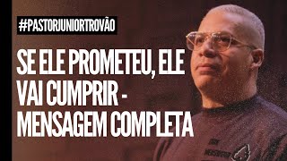 Pr Junior Trovão - SE ELE PROMETEU, ELE VAI CUMPRIR - MENSAGEM COMPLETA