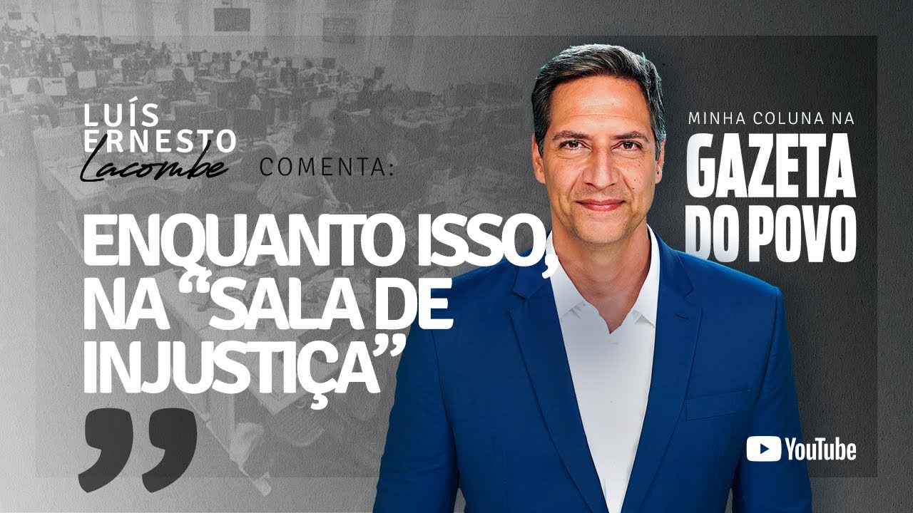 ENQUANTO ISSO, NA “SALA DE INJUSTIÇA” - minha coluna na GAZETA DO POVO