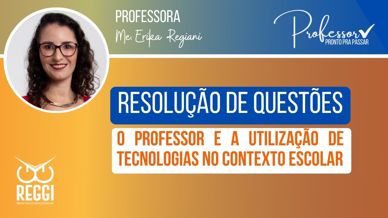 Questões: O professor e a utilização de tecnologias no contexto escolar - Profa. Me. Erika Regiani