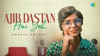 Ajib Dastan Hai Yeh - Unplugged  Ananya Dwivedi  L
