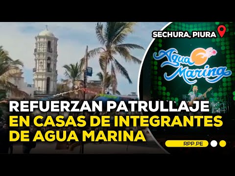 Piura: refuerzan vigilancia en los exteriores de casas de integrantes de Agua Marina #TEMADEFONDO
