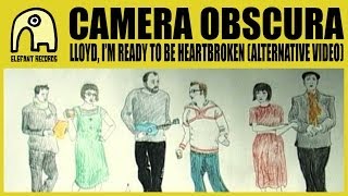 CAMERA OBSCURA - Lloyd I&#39;m Ready To Be Heartbroken (Alternative Video) [Official]