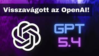 Mindent visz a GPT-5.4! Visszavágott az OpenAI!