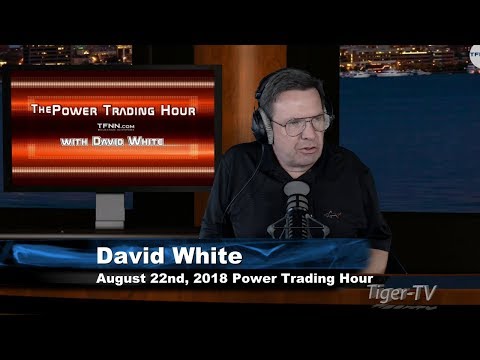 August 22nd Power Trading Hour with David White on TFNN - 2018