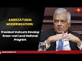 AGRICULTURAL MODERNIZATION President Instructs Develop Grass Root Level National Program