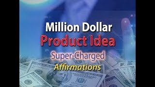 Million Dollar Product Idea - Everybody Wants My Product - Super-Charged Affirmations