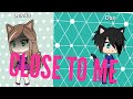 Close To Me (GLMV) (PLS READ DESC.) Close To Me (GLMV) (PLS READ DESC.)