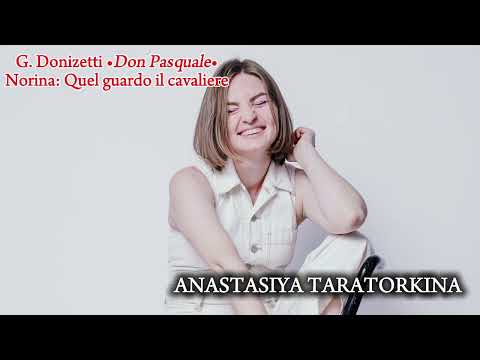 Anastasiya Taratorkina / •Don Pasquale• Norina "Quel guardo il cavaliere"