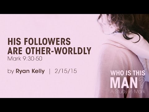 Ryan Kelly, "His Followers Are Other-Worldly" - Mark 9:30-50