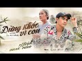 ĐỪNG KHÓC VÌ CON KU VÀNG VIDEO OFFICIAL NS THANH HIỀN TRIỆU VY VŨ SAM ĐĂNG KHA ĐẠT T