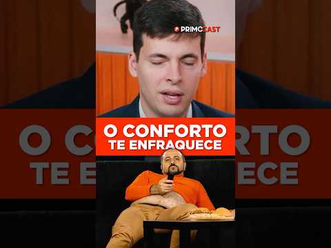 UMA VIDA CONFORTÁVEL TE TORNA FRACO…