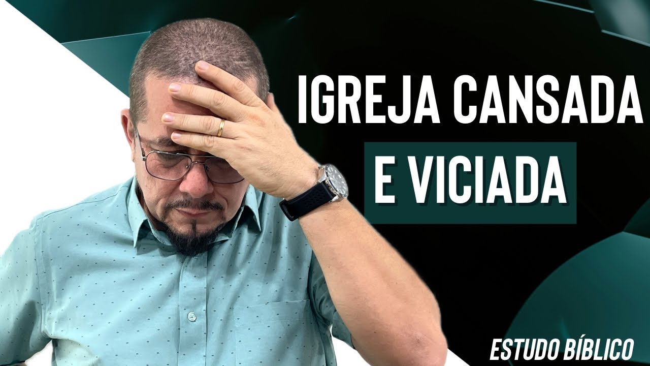 Igreja cansada e viciada - Estudo Bíblico e Teológico