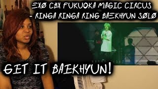 REACTION TO EXO CBX Fukuoka Magic Circus - Ringa Ringa Ring BAEKHYUN SOLO
