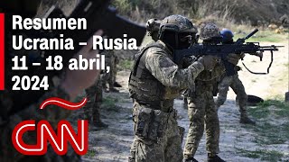 Resumen en video de la guerra Ucrania - Rusia: noticias de la semana 11 – 18 abril, 2024