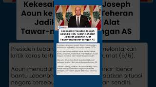Kekesalan Presiden Joseph Aoun ke Iran, Tuduh Teheran Jadikan Lebanon Alat Tawar-menawar dengan AS