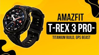 Amazfit T Rex 3 Pro - Titanium Build, GPS Beast!
