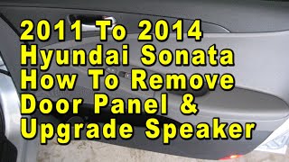 2011 To 2014 Hyundai Sonata How To Remove Door Panel & Upgrade Speaker With Sizes & Part Numbers
