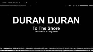 DURAN DURAN - To The Shore /DD.EU Remix/