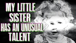 "My little sister has an unusual talent" Creepypasta