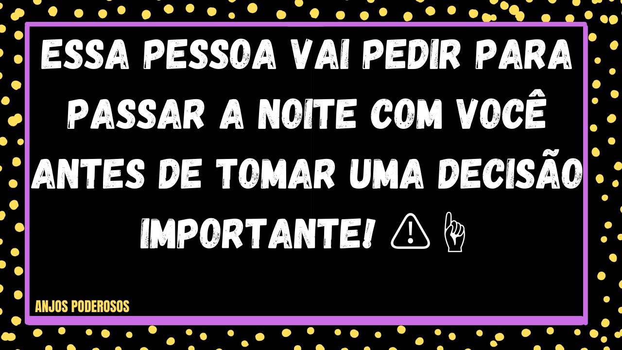 Essa pessoa vai pedir para passar a noite com você antes de tomar uma decisão importante! ⚠️☝️