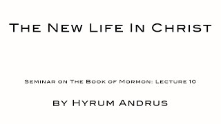 The New Life in Christ   The Book of Mormon Lecture 10 by Hyrum Andrus