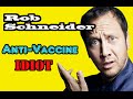 Rob Schneider, Anti-Vaccination Idiot. 