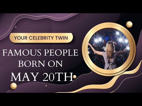 Famous people born on May 20th ..find out Who is your celebrity twin