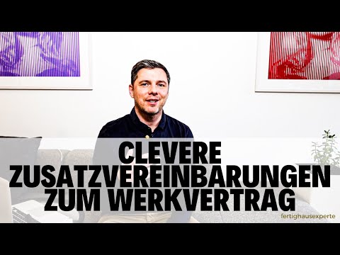 WAS IM WERKVERTRAG ALLES MÖGLICH IST - Zusatzvereinbarungen und Rücktrittsrecht