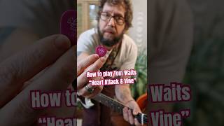 How to play Tom Waits “Heart Attack &amp; Vine”
