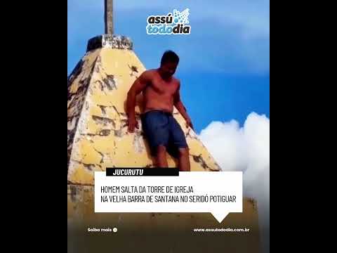 Homem salta da torre da igreja da antiga Barra de Santana em Jucurutu