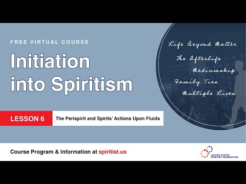 LESSON 6 -  Introduction to Spiritism - The Perispirit and Spirits' Actions Upon Fluids