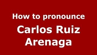 How to pronounce Carlos Ruiz Arenaga