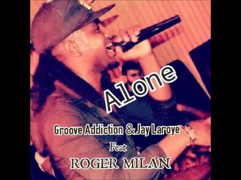 Groove Addiction & Jay Laroye Feat Roger Milan -  Alone