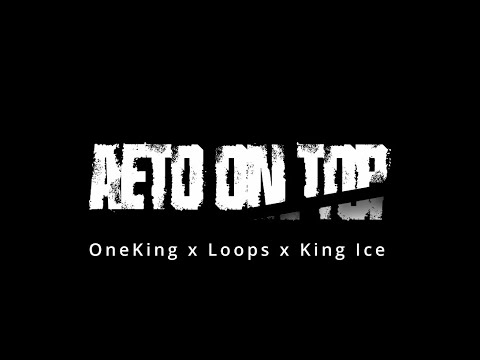 AETO ON TOP - Oneking ft KingIce ft Loops
