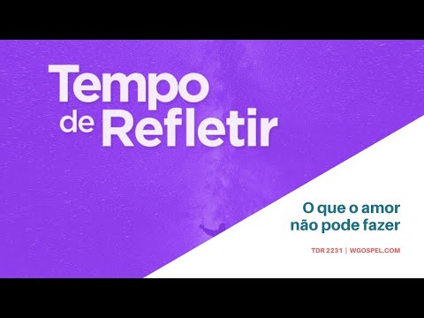 Tempo de Refletir 2231 - O que o amor não pode fazer
