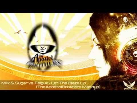 Milk & Sugar vs  Felguk - Let The Blaze Up (The ApostolBrother's Mashup)