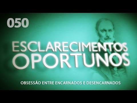 Esclarecimentos Oportunos 050 - Obsessão Entre Encarnados e Desencarnados