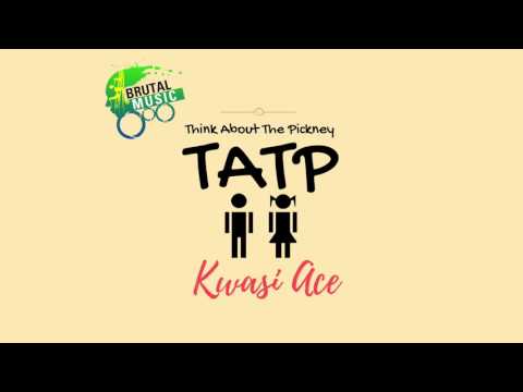 Kwasi Ace - TATP (Think About The Pickney)