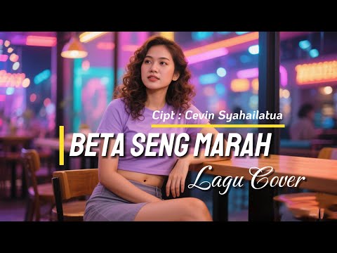Beta Seng Marah || Cevin Syahailatua || Dipopulerkan Oleh Mitha Talahatu || Lagu Cover Ambon