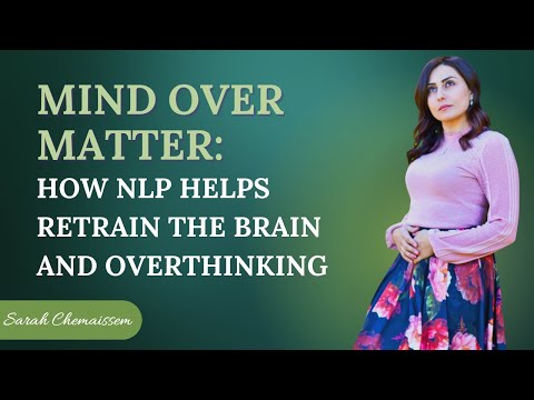 Mind Over Matter How NLP helps retrain the brain and overthinking | Sarah Chemaissem