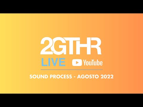2GTHR - Sound Process (Agosto 2022)