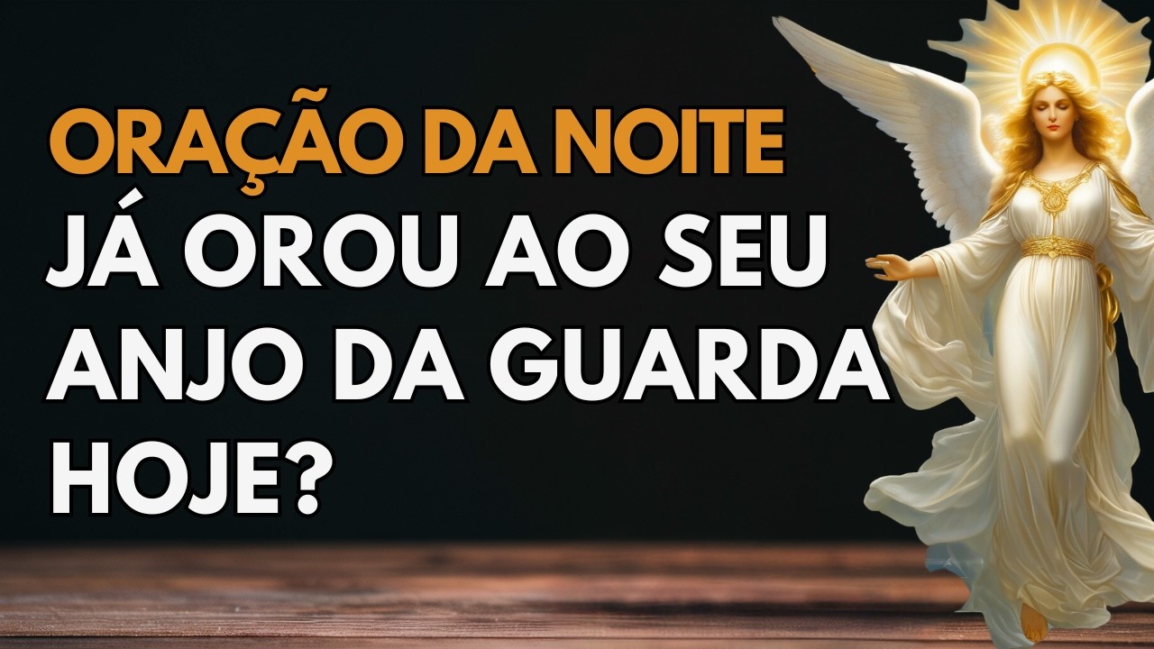 Oração da Noite ao Anjo da Guarda: Proteção Contra  Toda Inveja, Maldade e Perseguição dos Inimigos