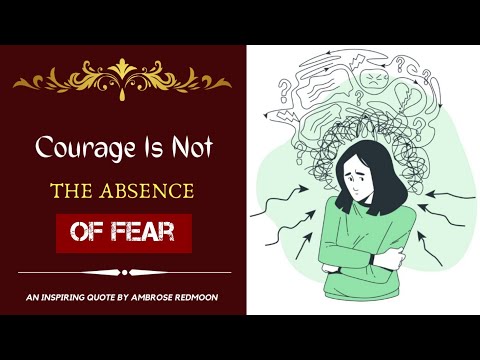 Courage is not the absence of fear | An Inspiring quote by Ambrose Redmoon | Beautiful Quotes |