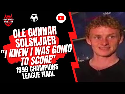 Ole Gunnar Solskjaer: "I knew I was going to Score" in the 1999 Champions League Final