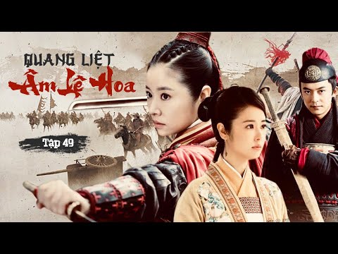 QUANG LIỆT ÂM LỆ HOA [Tập 49] - Phim Hành Động Cổ Trang Lồng Tiếng | Lâm Tâm Như