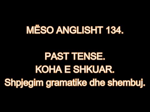 MËSO ANGLISHT 134. PAST TENSE. KOHA E SHKUAR. Shpjegim gramatike dhe shembuj.