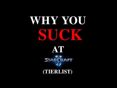 Why YOU suck at starcraft 2 (tierlist)