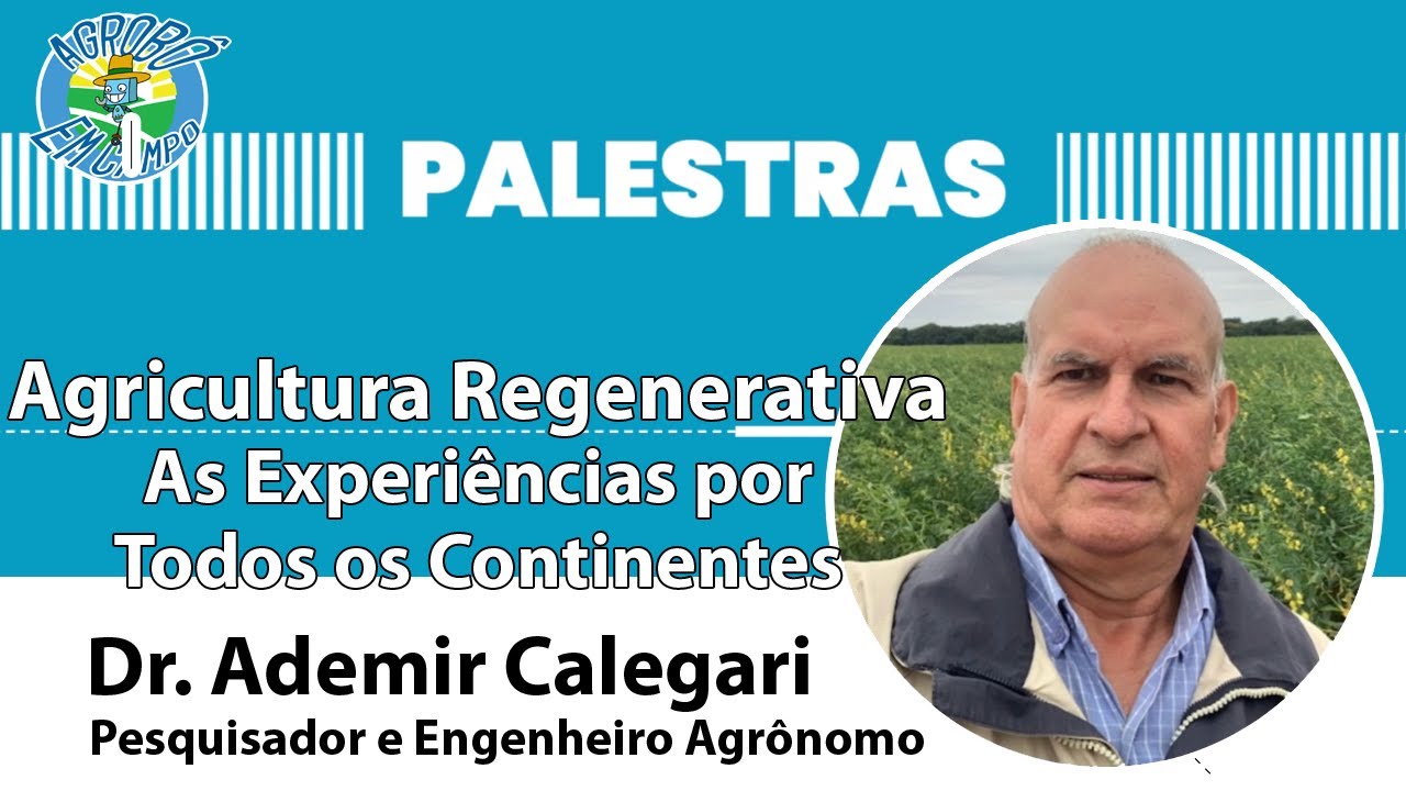 Palestra "Agricultura Regenerativa - As Experiências por Todos os Continentes" - Dr. Ademir Calegari