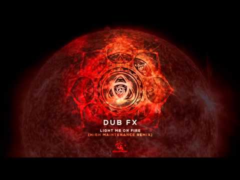 Dub Fx - Light Me On Fire [ High Maintenance Remix ]